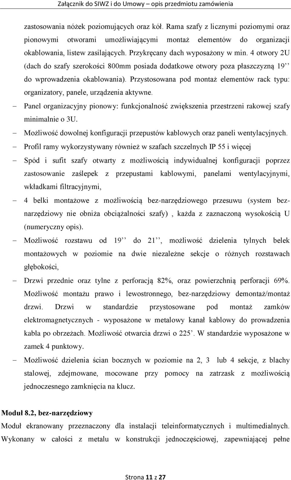 Przystosowana pod montaż elementów rack typu: organizatory, panele, urządzenia aktywne. Panel organizacyjny pionowy: funkcjonalność zwiększenia przestrzeni rakowej szafy minimalnie o 3U.