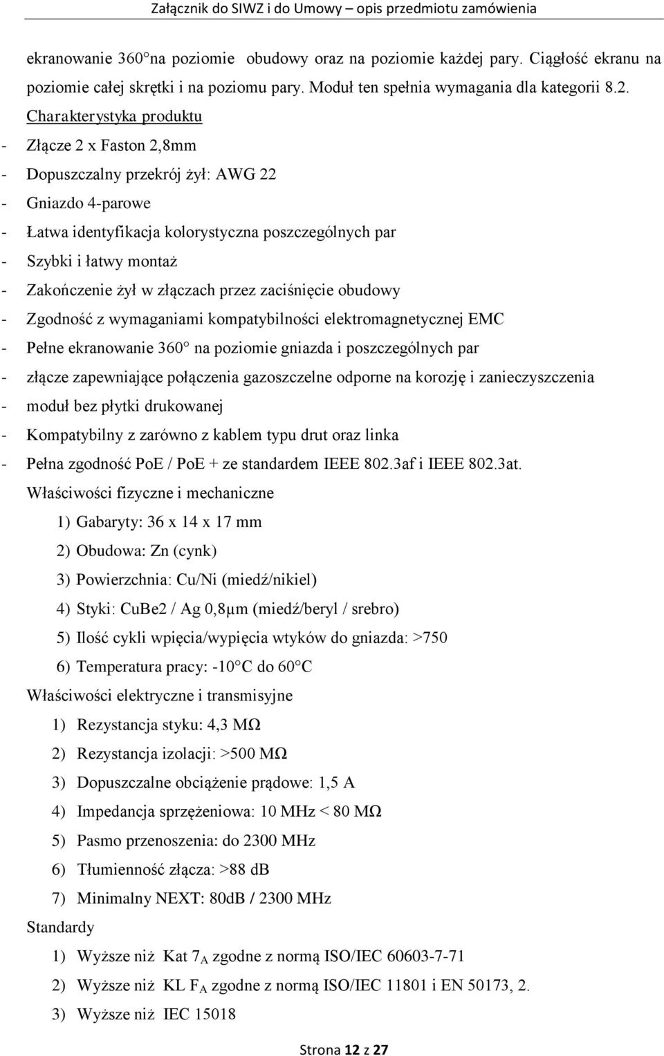 żył w złączach przez zaciśnięcie obudowy - Zgodność z wymaganiami kompatybilności elektromagnetycznej EMC - Pełne ekranowanie 360 na poziomie gniazda i poszczególnych par - złącze zapewniające