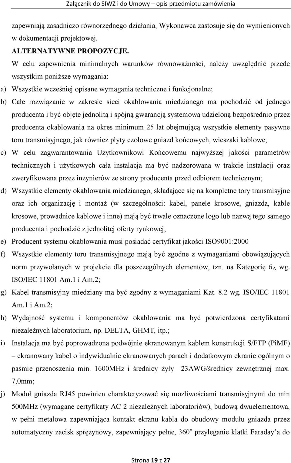 zakresie sieci okablowania miedzianego ma pochodzić od jednego producenta i być objęte jednolitą i spójną gwarancją systemową udzieloną bezpośrednio przez producenta okablowania na okres minimum 25