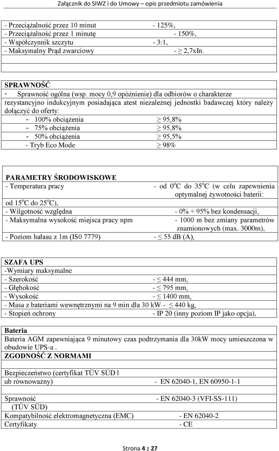 95,8% - 50% obciążenia 95,5% - Tryb Eco Mode 98% PARAMETRY ŚRODOWISKOWE - Temperatura pracy - od 0 o C do 35 o C (w celu zapewnienia optymalnej żywotności baterii: od 15 o C do 25 o C), - Wilgotność