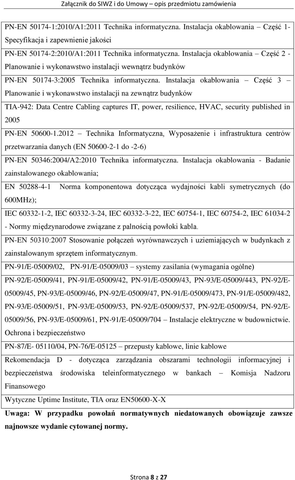 Instalacja okablowania Część 3 Planowanie i wykonawstwo instalacji na zewnątrz budynków TIA-942: Data Centre Cabling captures IT, power, resilience, HVAC, security published in 2005 PN-EN 50600-1.