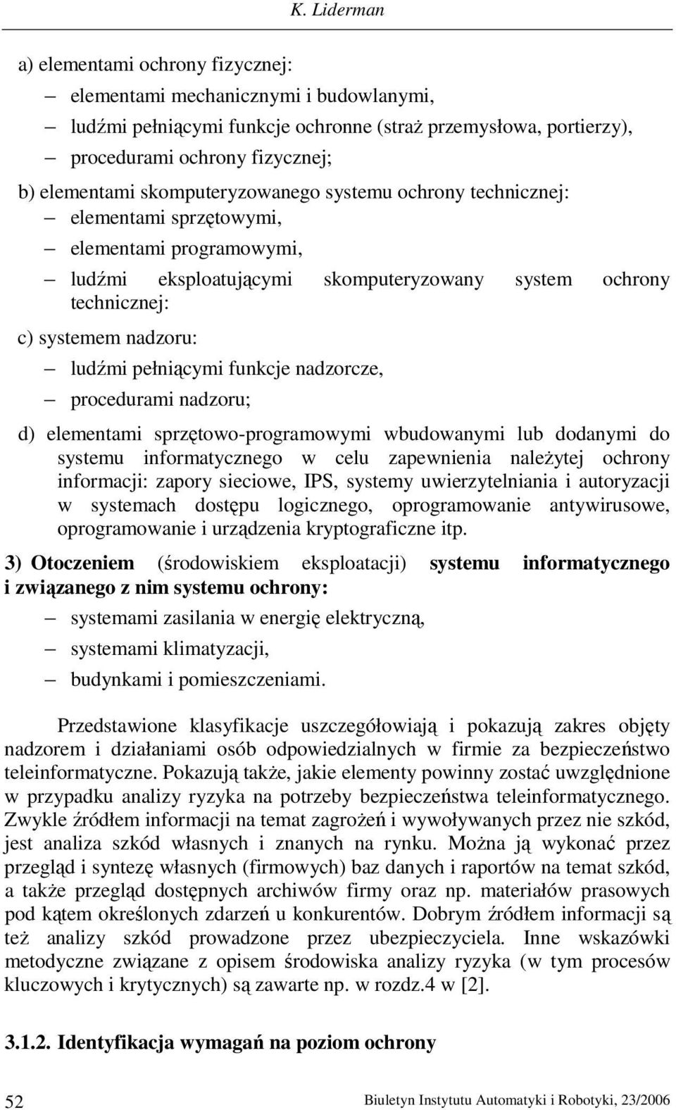 pełniącymi funkcje nadzorcze, procedurami nadzoru; d) elementami sprzętowo-programowymi wbudowanymi lub dodanymi do systemu informatycznego w celu zapewnienia naleŝytej ochrony informacji: zapory