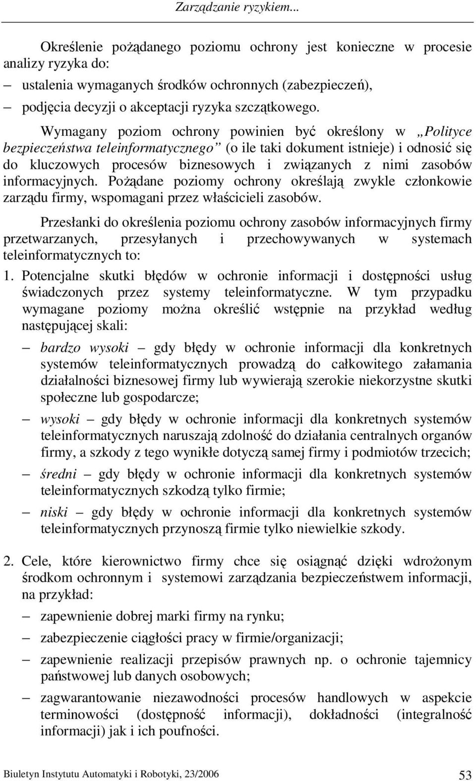 Wymagany poziom ochrony powinien być określony w Polityce bezpieczeństwa teleinformatycznego (o ile taki dokument istnieje) i odnosić się do kluczowych procesów biznesowych i związanych z nimi