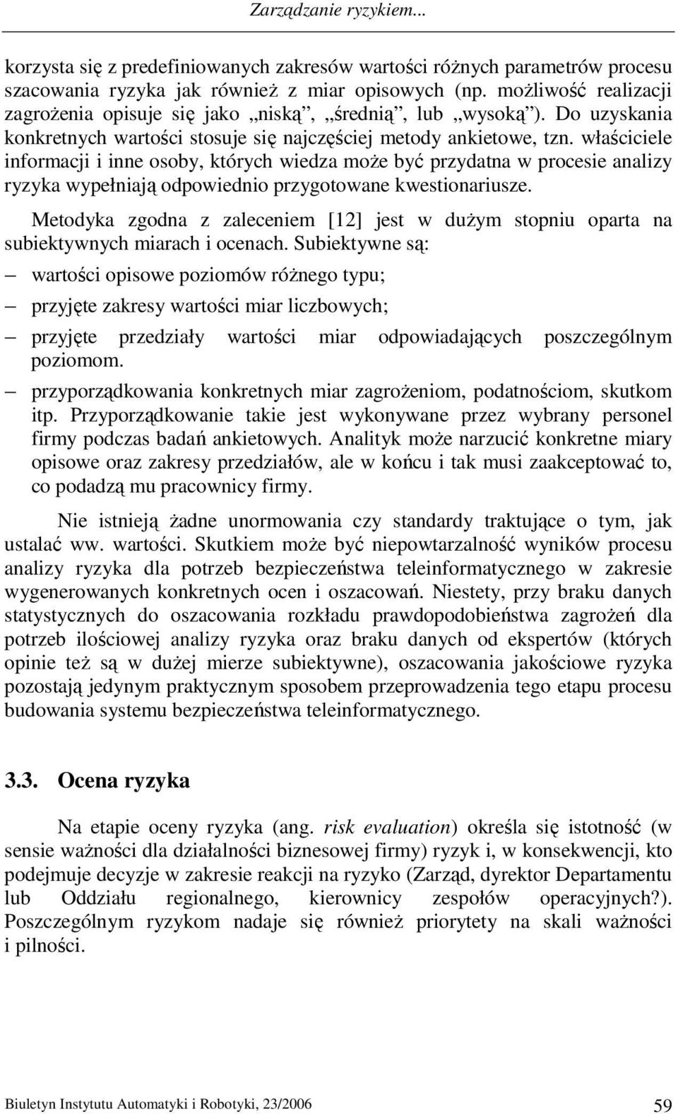 właściciele informacji i inne osoby, których wiedza moŝe być przydatna w procesie analizy ryzyka wypełniają odpowiednio przygotowane kwestionariusze.