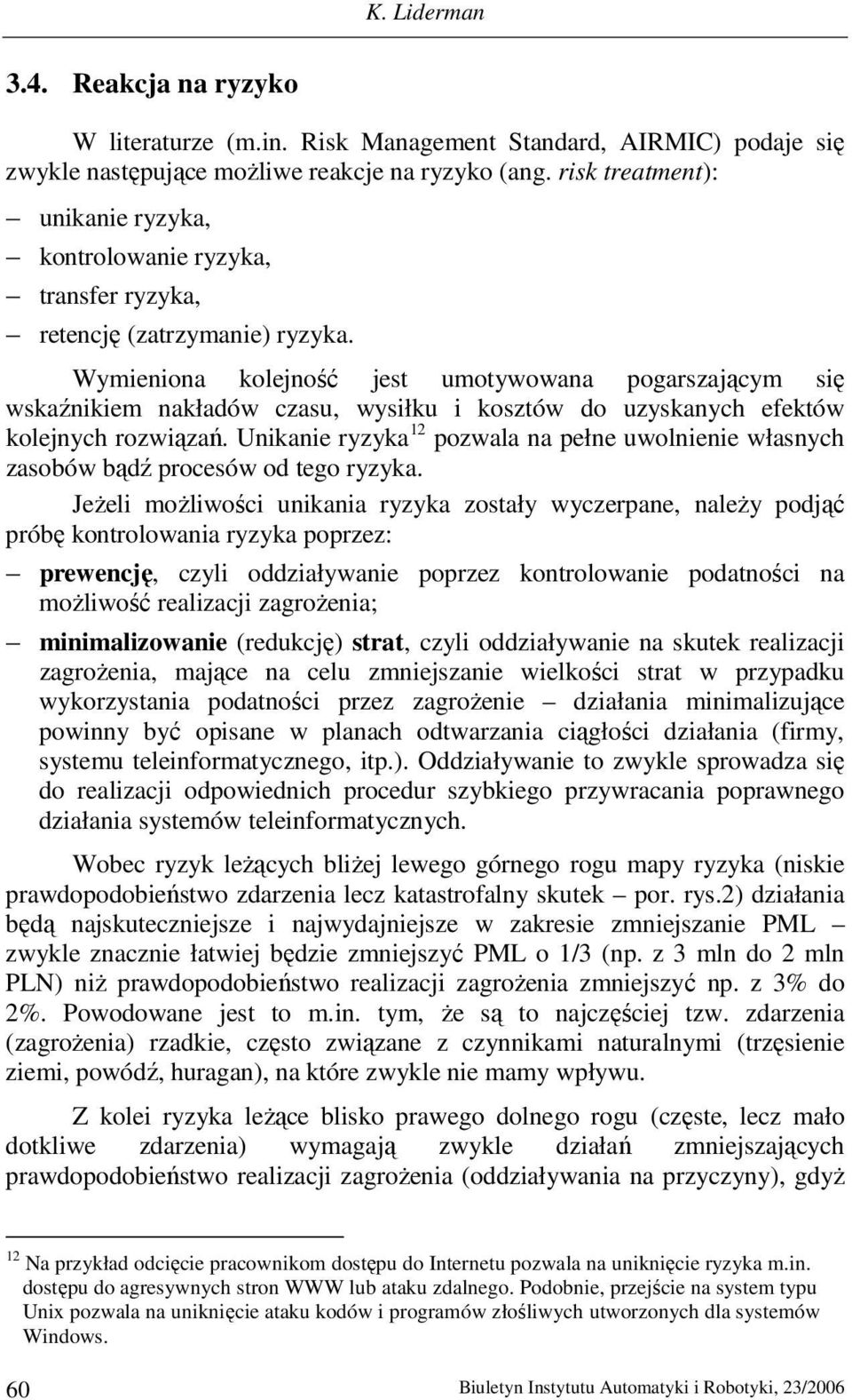 Wymieniona kolejność jest umotywowana pogarszającym się wskaźnikiem nakładów czasu, wysiłku i kosztów do uzyskanych efektów kolejnych rozwiązań.