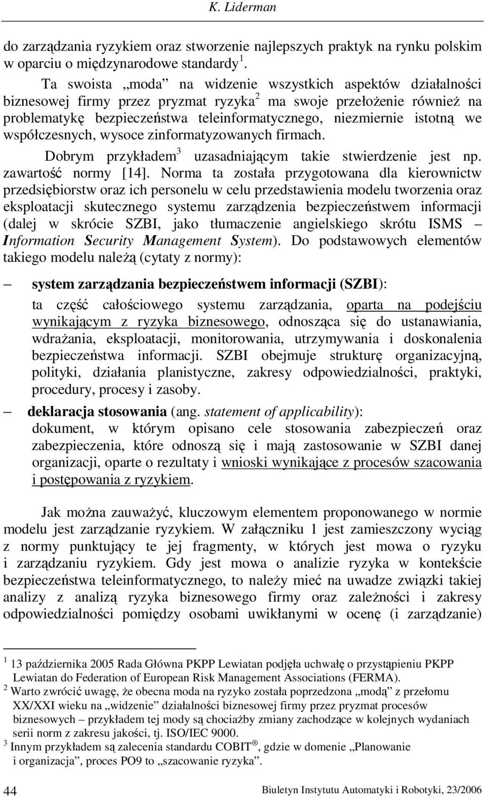 istotną we współczesnych, wysoce zinformatyzowanych firmach. Dobrym przykładem 3 uzasadniającym takie stwierdzenie jest np. zawartość normy [14].