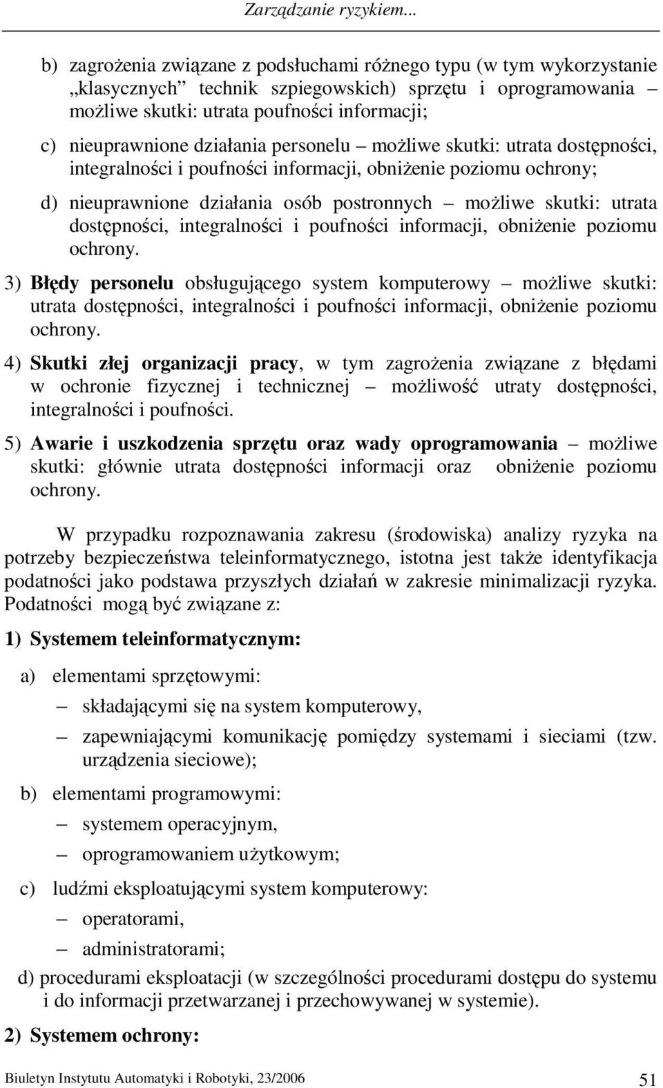 działania personelu moŝliwe skutki: utrata dostępności, integralności i poufności informacji, obniŝenie poziomu ochrony; d) nieuprawnione działania osób postronnych moŝliwe skutki: utrata