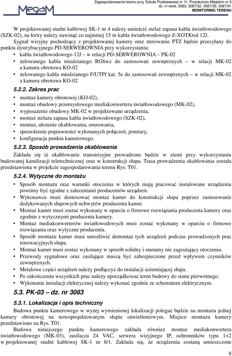 PK-02 żelowanego kabla miedzianego RG6wz do zastosowań zewnętrznych w relacji MK-02 a kamera obrotowa KO-02 żelowanego kabla miedzianego F/UTPf kat.