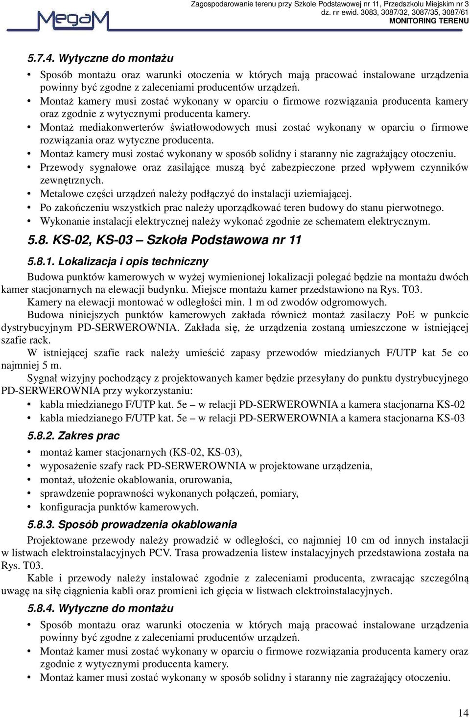 Montaż mediakonwerterów światłowodowych musi zostać wykonany w oparciu o firmowe rozwiązania oraz wytyczne producenta.