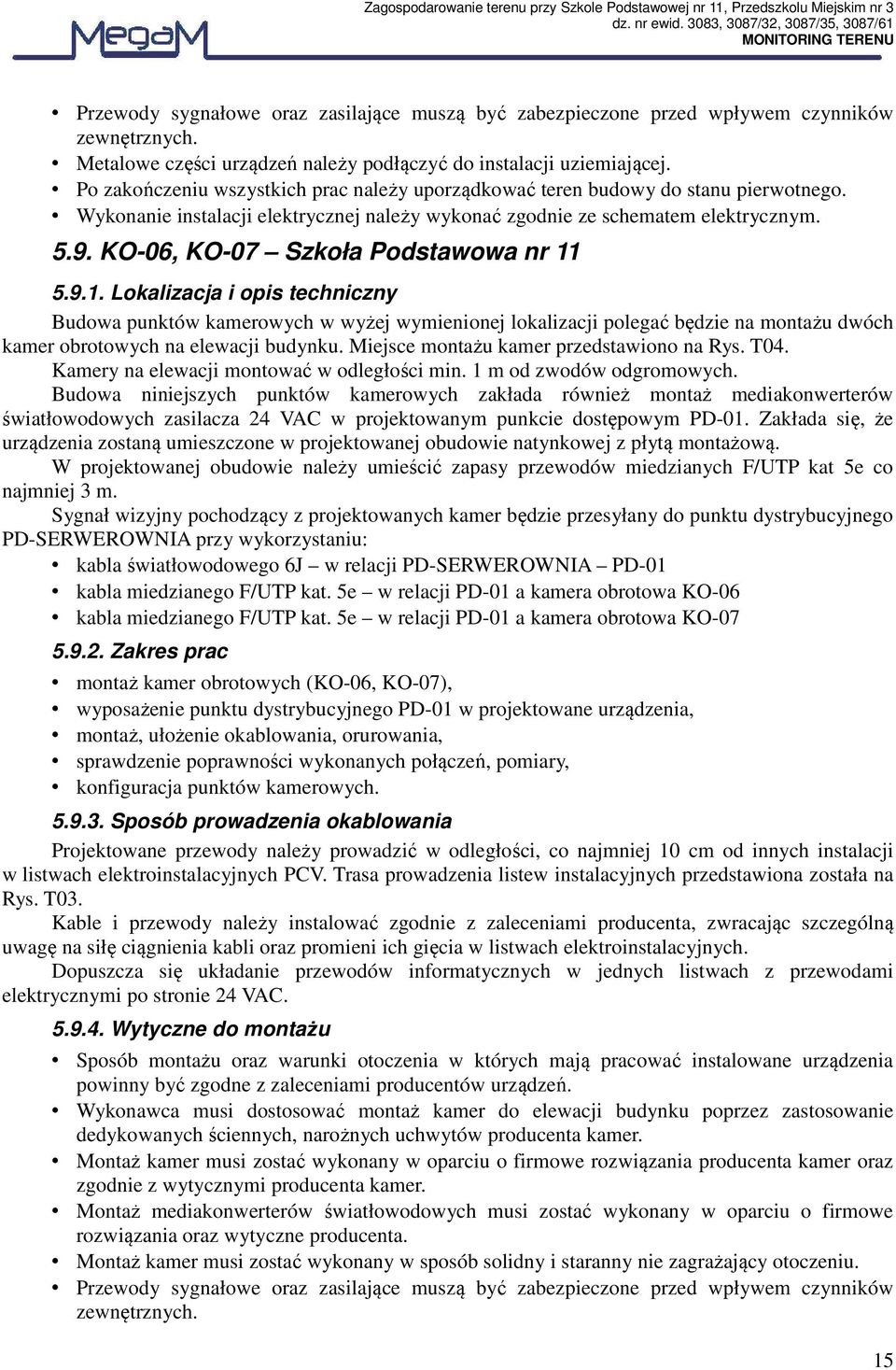 KO-06, KO-07 Szkoła Podstawowa nr 11 5.9.1. Lokalizacja i opis techniczny Budowa punktów kamerowych w wyżej wymienionej lokalizacji polegać będzie na montażu dwóch kamer obrotowych na elewacji budynku.