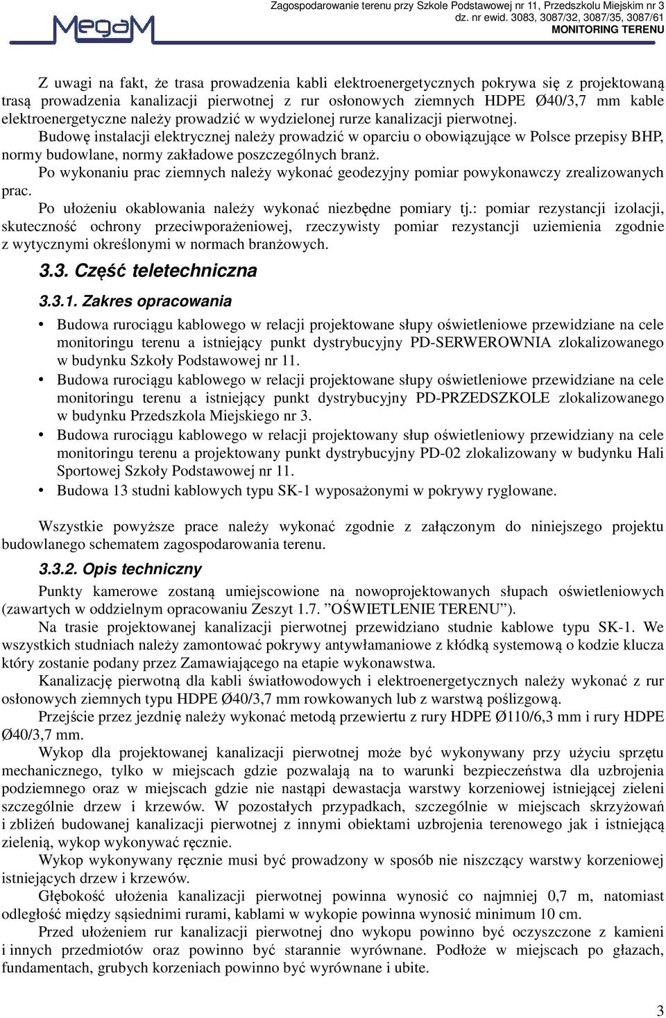 Budowę instalacji elektrycznej należy prowadzić w oparciu o obowiązujące w Polsce przepisy BHP, normy budowlane, normy zakładowe poszczególnych branż.