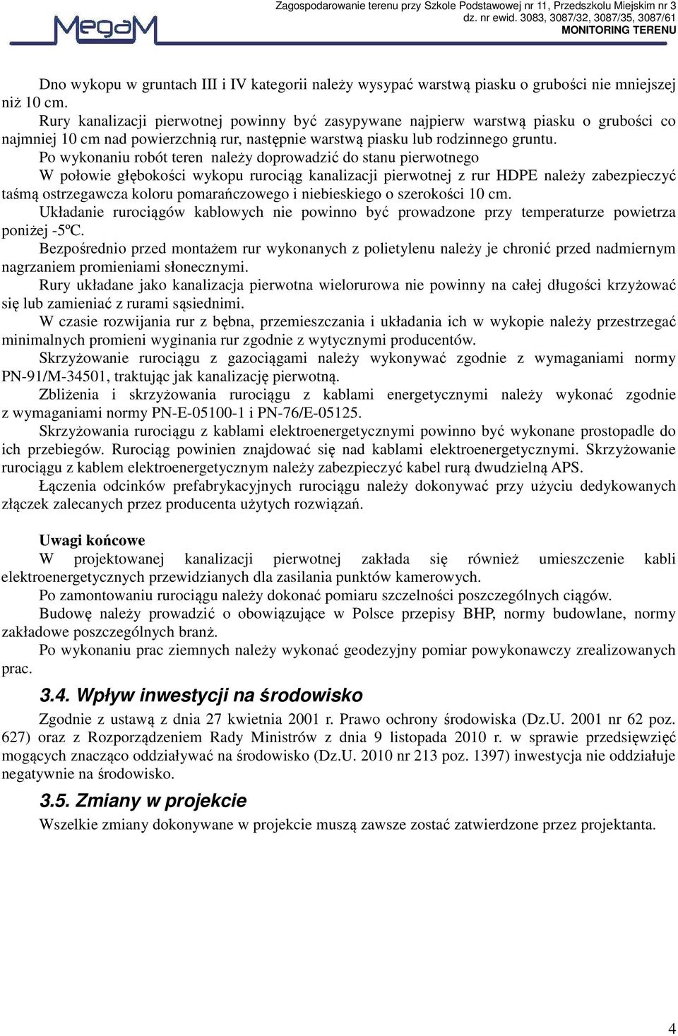 Po wykonaniu robót teren należy doprowadzić do stanu pierwotnego W połowie głębokości wykopu rurociąg kanalizacji pierwotnej z rur HDPE należy zabezpieczyć taśmą ostrzegawcza koloru pomarańczowego i