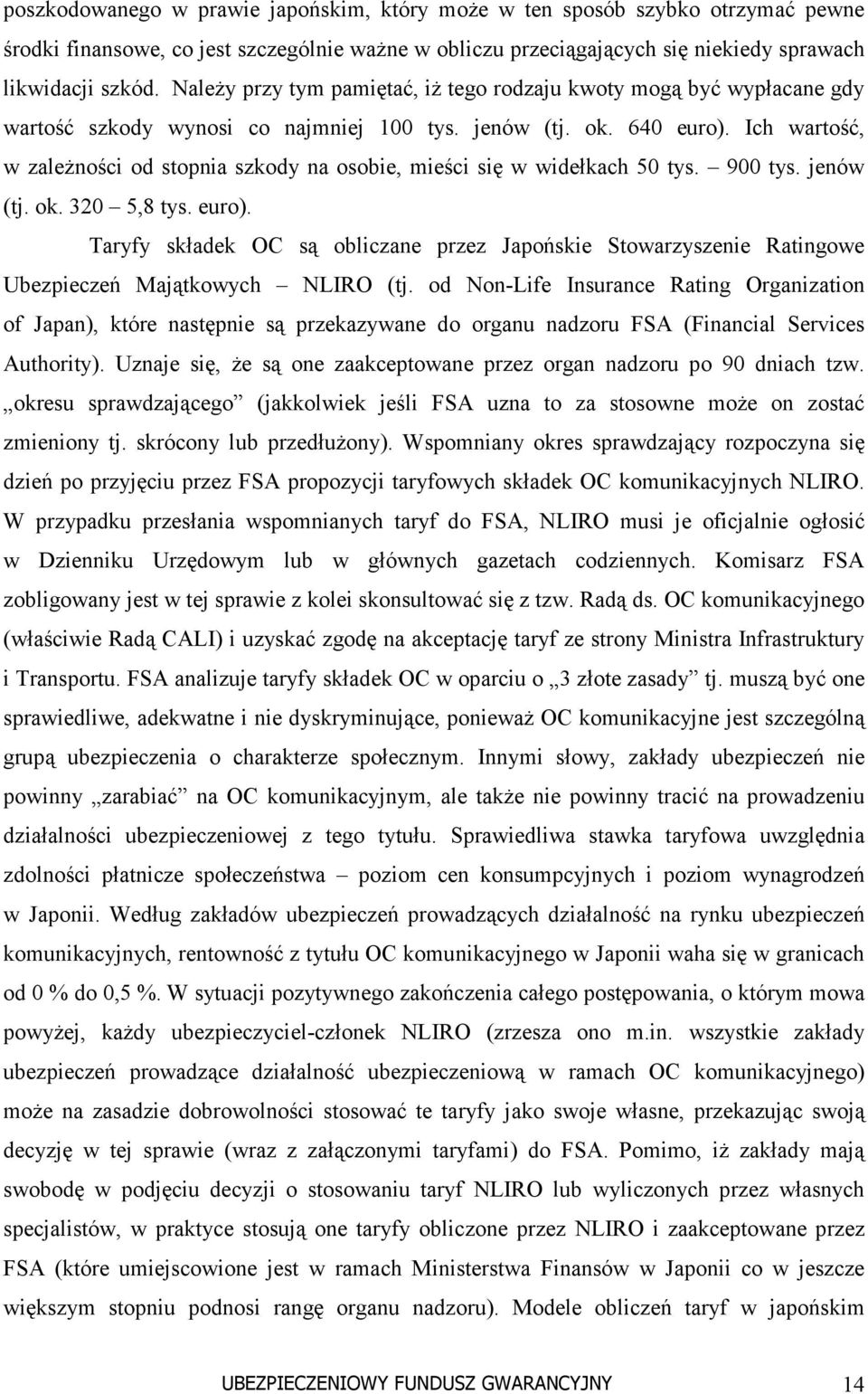 Ich wartość, w zależności od stopnia szkody na osobie, mieści się w widełkach 50 tys. 900 tys. jenów (tj. ok. 320 5,8 tys. euro).