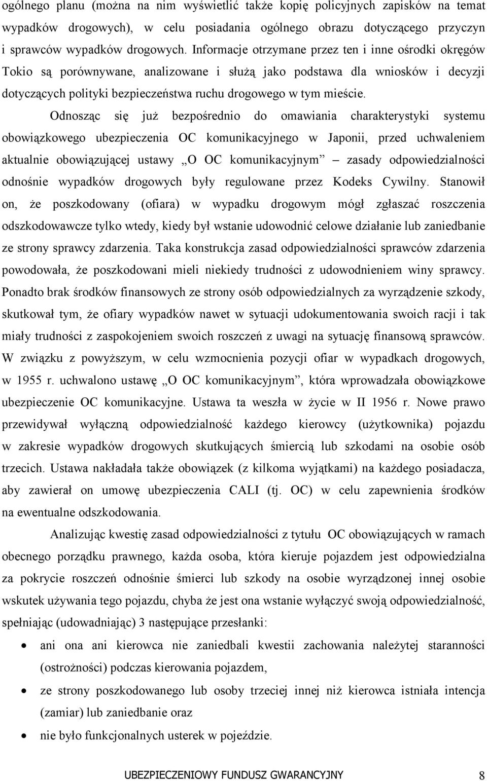 Odnosząc się już bezpośrednio do omawiania charakterystyki systemu obowiązkowego ubezpieczenia OC komunikacyjnego w Japonii, przed uchwaleniem aktualnie obowiązującej ustawy O OC komunikacyjnym