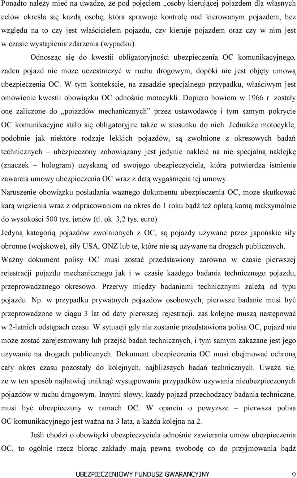 Odnosząc się do kwestii obligatoryjności ubezpieczenia OC komunikacyjnego, żaden pojazd nie może uczestniczyć w ruchu drogowym, dopóki nie jest objęty umową ubezpieczenia OC.