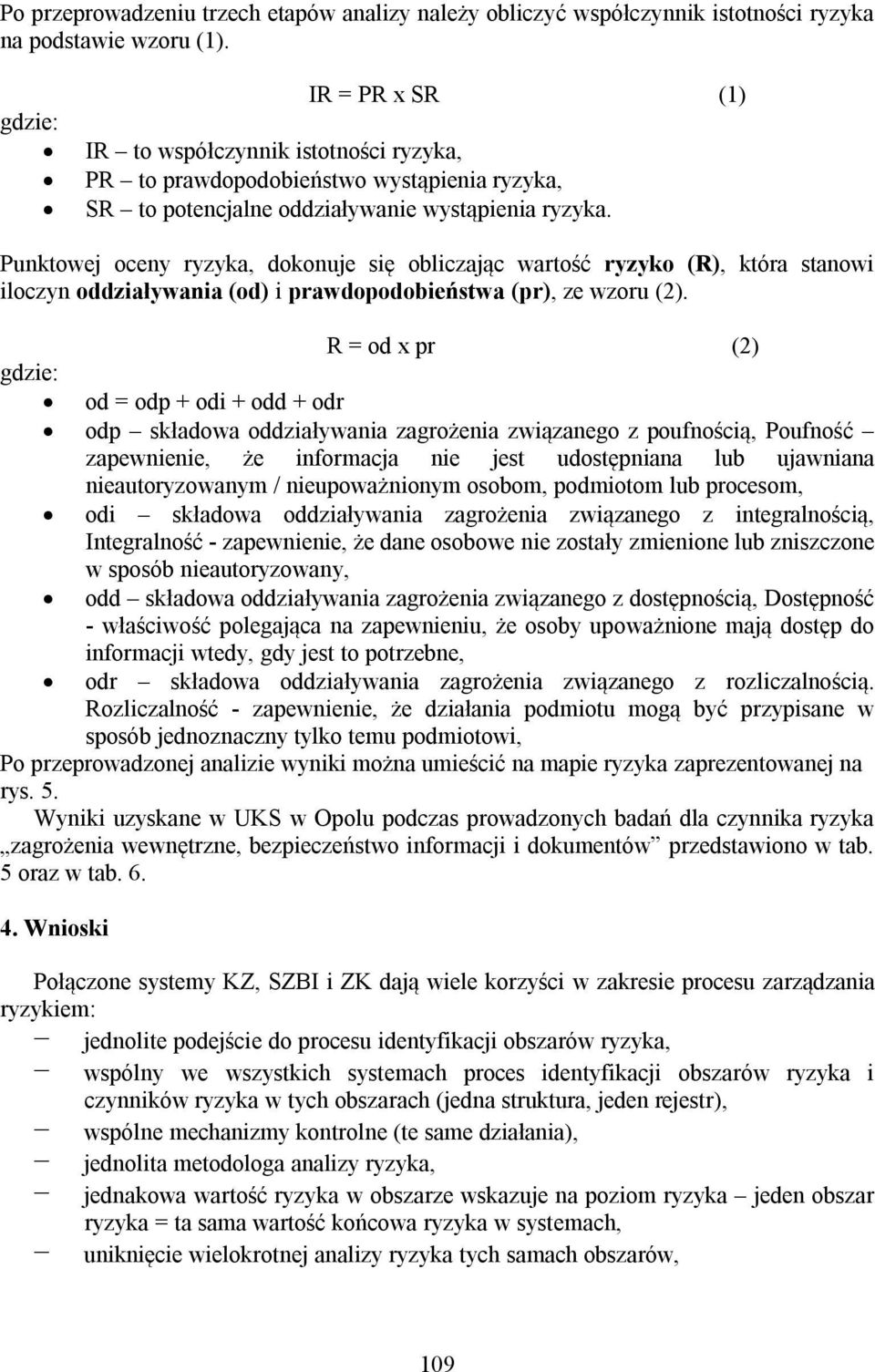 Punktowej oceny ryzyka, dokonuje się obliczając wartość ryzyko (R), która stanowi iloczyn oddziaływania (od) i prawdopodobieństwa (pr), ze wzoru (2).