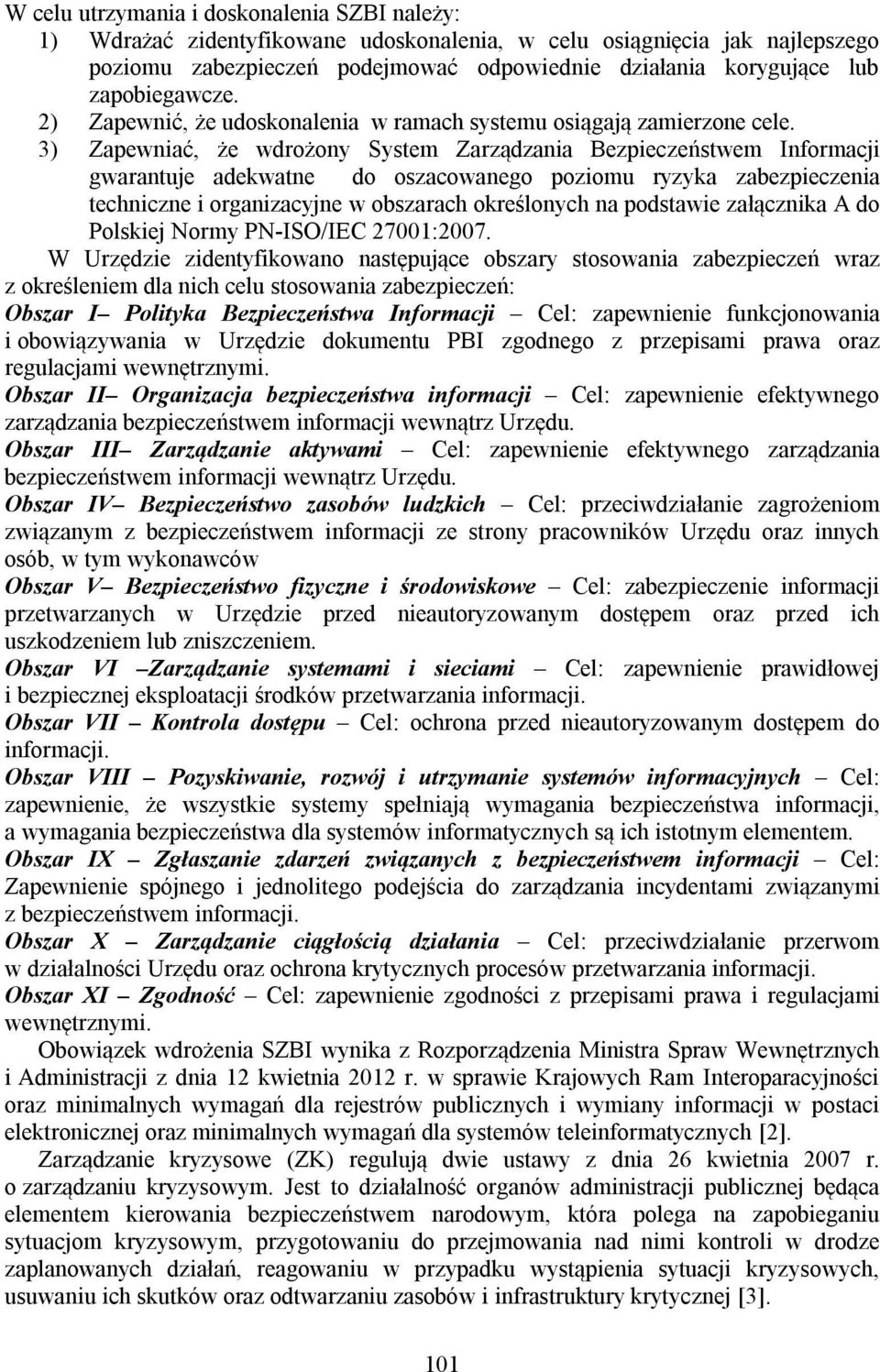 3) Zapewniać, że wdrożony System Zarządzania Bezpieczeństwem Informacji gwarantuje adekwatne do oszacowanego poziomu ryzyka zabezpieczenia techniczne i organizacyjne w obszarach określonych na