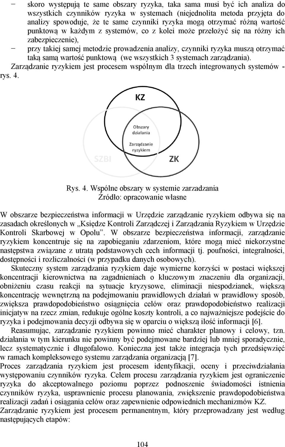 samą wartość punktową (we wszystkich 3 systemach zarządzania). Zarządzanie ryzykiem jest procesem wspólnym dla trzech integrowanych systemów - rys. 4.