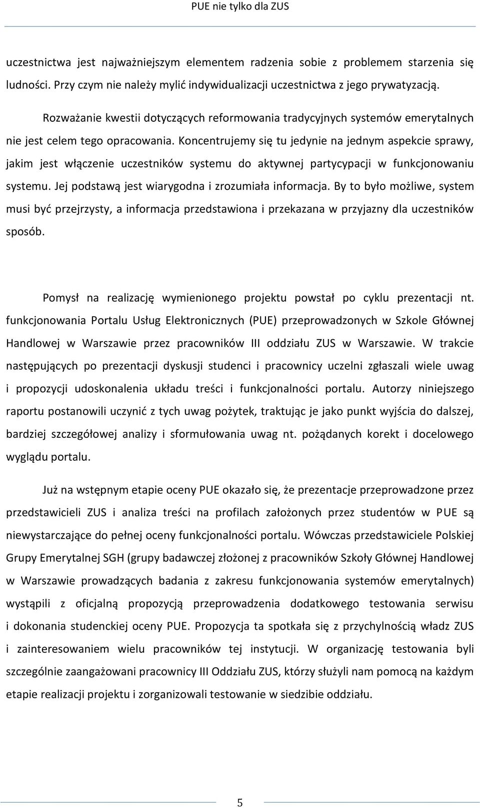 Koncentrujemy się tu jedynie na jednym aspekcie sprawy, jakim jest włączenie uczestników systemu do aktywnej partycypacji w funkcjonowaniu systemu.