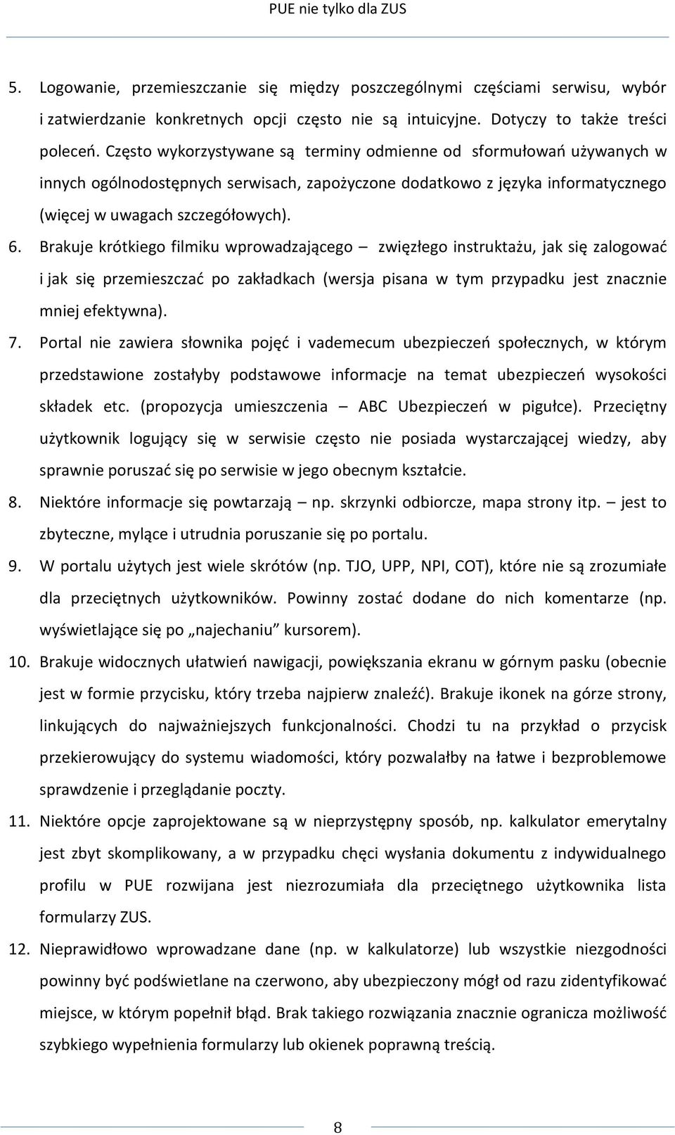 Brakuje krótkiego filmiku wprowadzającego zwięzłego instruktażu, jak się zalogować i jak się przemieszczać po zakładkach (wersja pisana w tym przypadku jest znacznie mniej efektywna). 7.