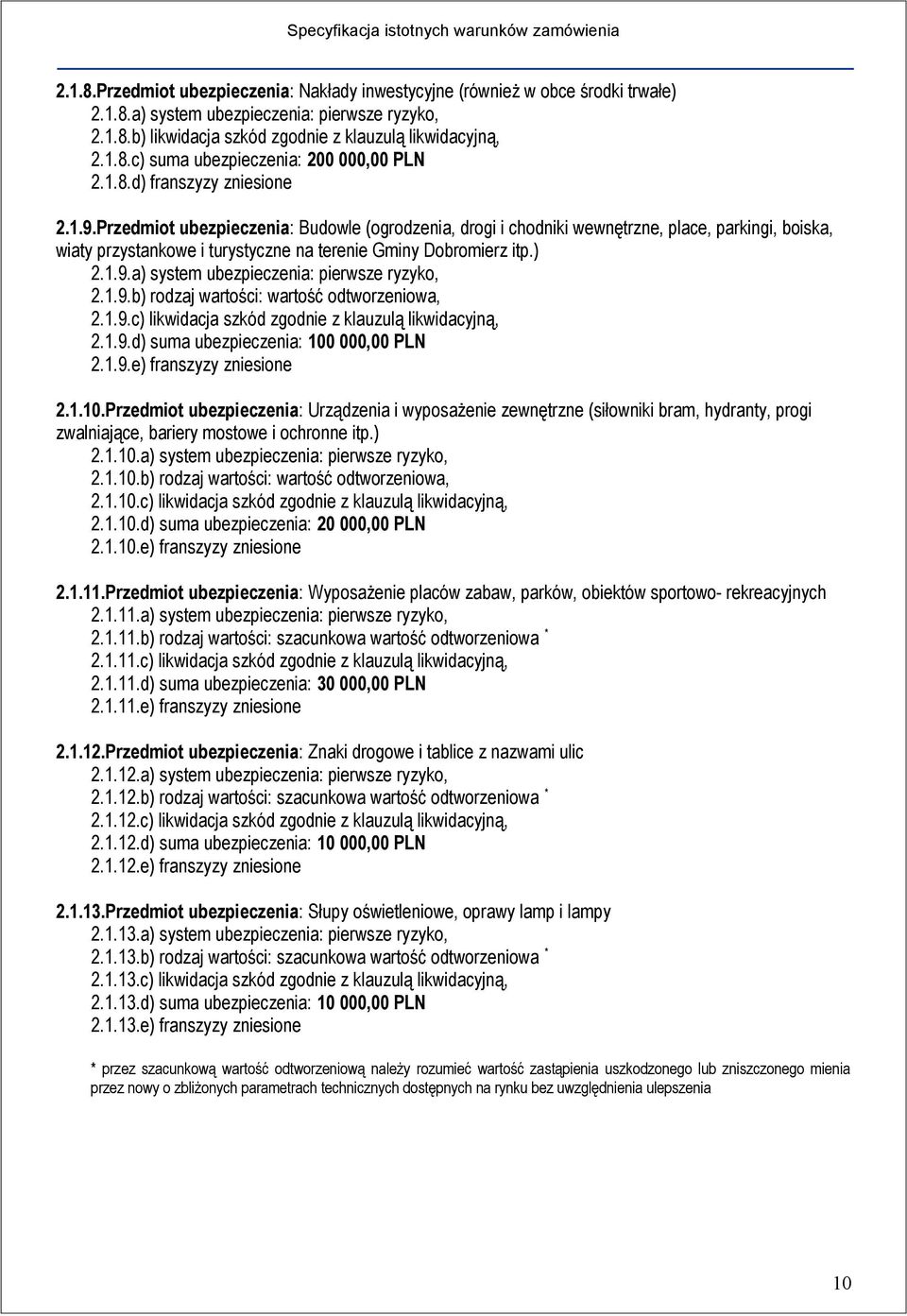 ) 2.1.9.a) system ubezpieczenia: pierwsze ryzyko, 2.1.9.b) rodzaj wartości: wartość odtworzeniowa, 2.1.9.c) likwidacja szkód zgodnie z klauzulą likwidacyjną, 2.1.9.d) suma ubezpieczenia: 100 000,00 PLN 2.