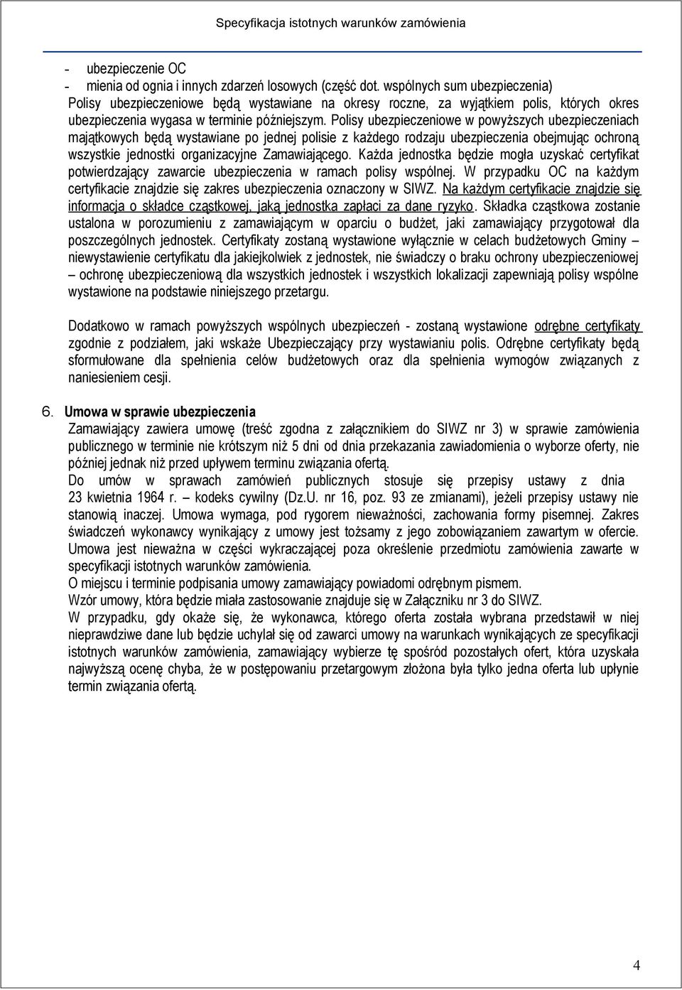 Polisy ubezpieczeniowe w powyższych ubezpieczeniach majątkowych będą wystawiane po jednej polisie z każdego rodzaju ubezpieczenia obejmując ochroną wszystkie jednostki organizacyjne Zamawiającego.