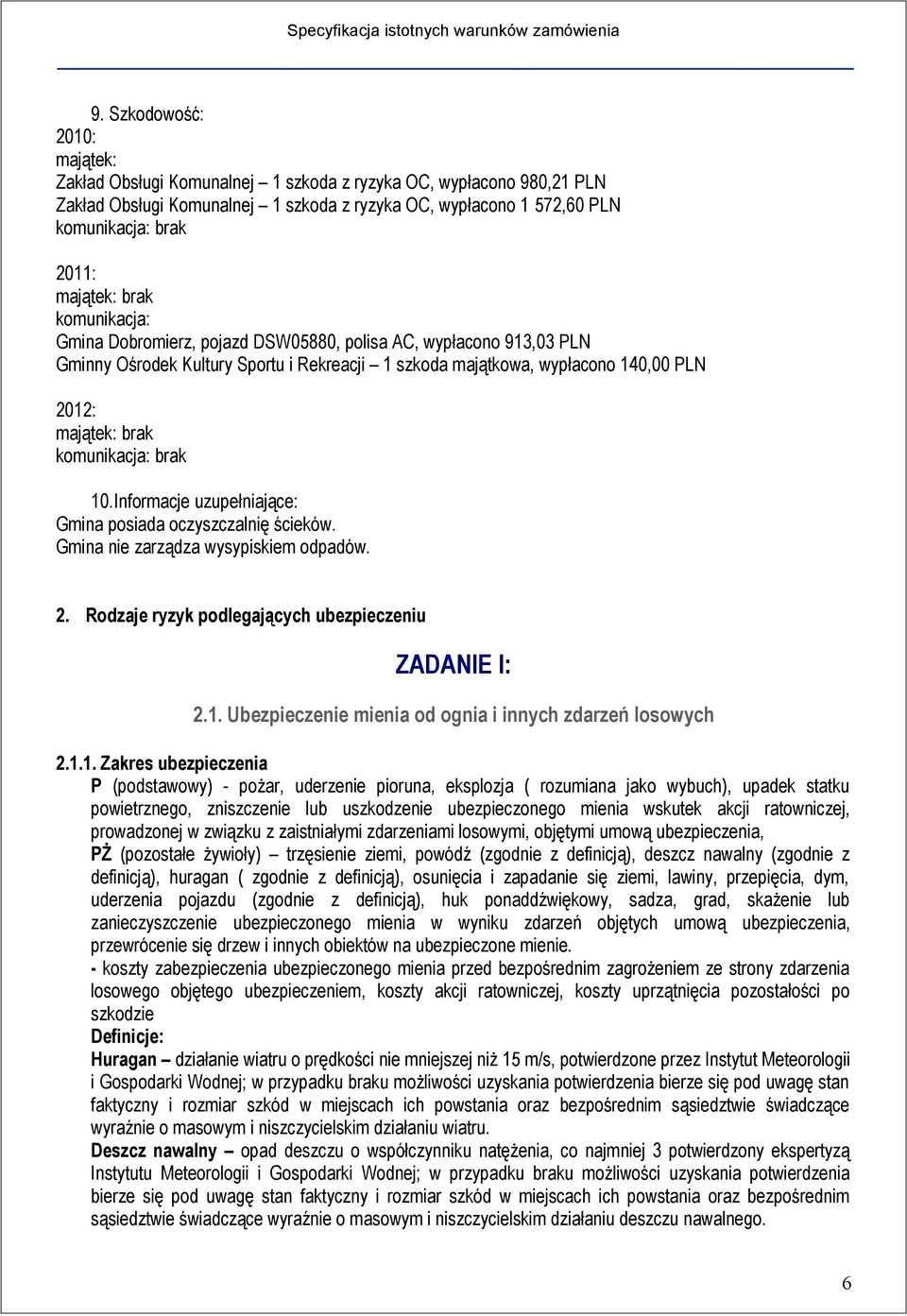 komunikacja: brak 10.Informacje uzupełniające: Gmina posiada oczyszczalnię ścieków. Gmina nie zarządza wysypiskiem odpadów. 2. Rodzaje ryzyk podlegających ubezpieczeniu ZADANIE I: 2.1. Ubezpieczenie mienia od ognia i innych zdarzeń losowych 2.