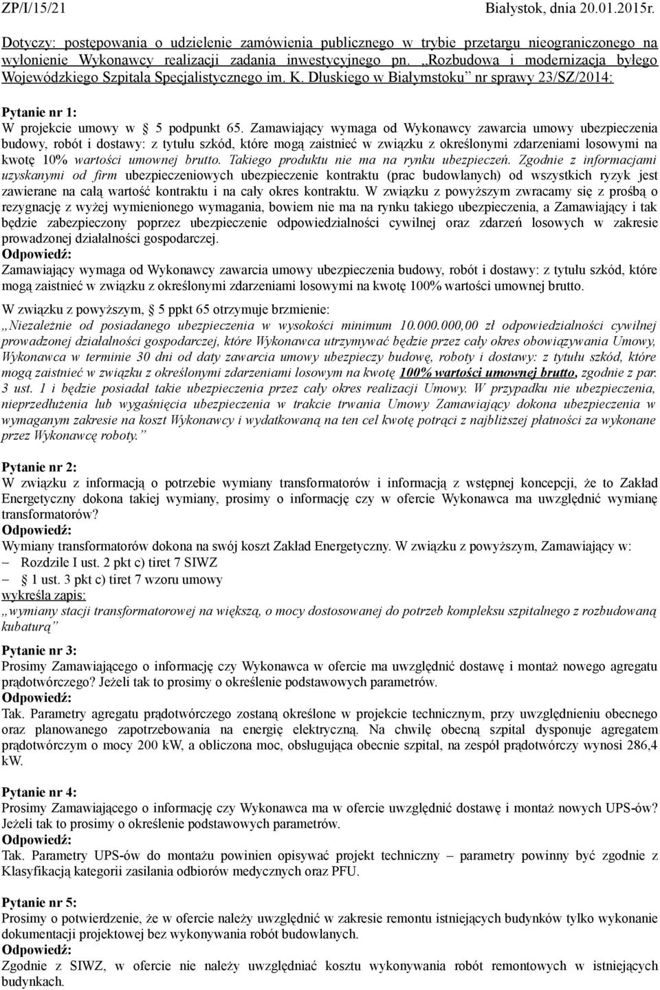 Zamawiający wymaga od Wykonawcy zawarcia umowy ubezpieczenia budowy, robót i dostawy: z tytułu szkód, które mogą zaistnieć w związku z określonymi zdarzeniami losowymi na kwotę 10% wartości umownej