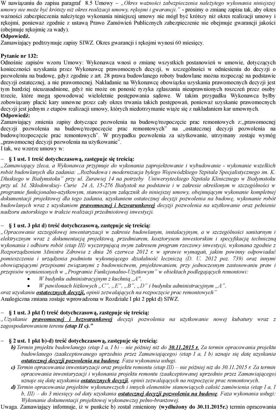 Zamówień Publicznych zabezpieczenie nie obejmuje gwarancji jakości (obejmuje rękojmię za wady). Odpowiedź. Zamawiający podtrzymuje zapisy SIWZ. Okres gwarancji i rękojmi wynosi 60 miesięcy.