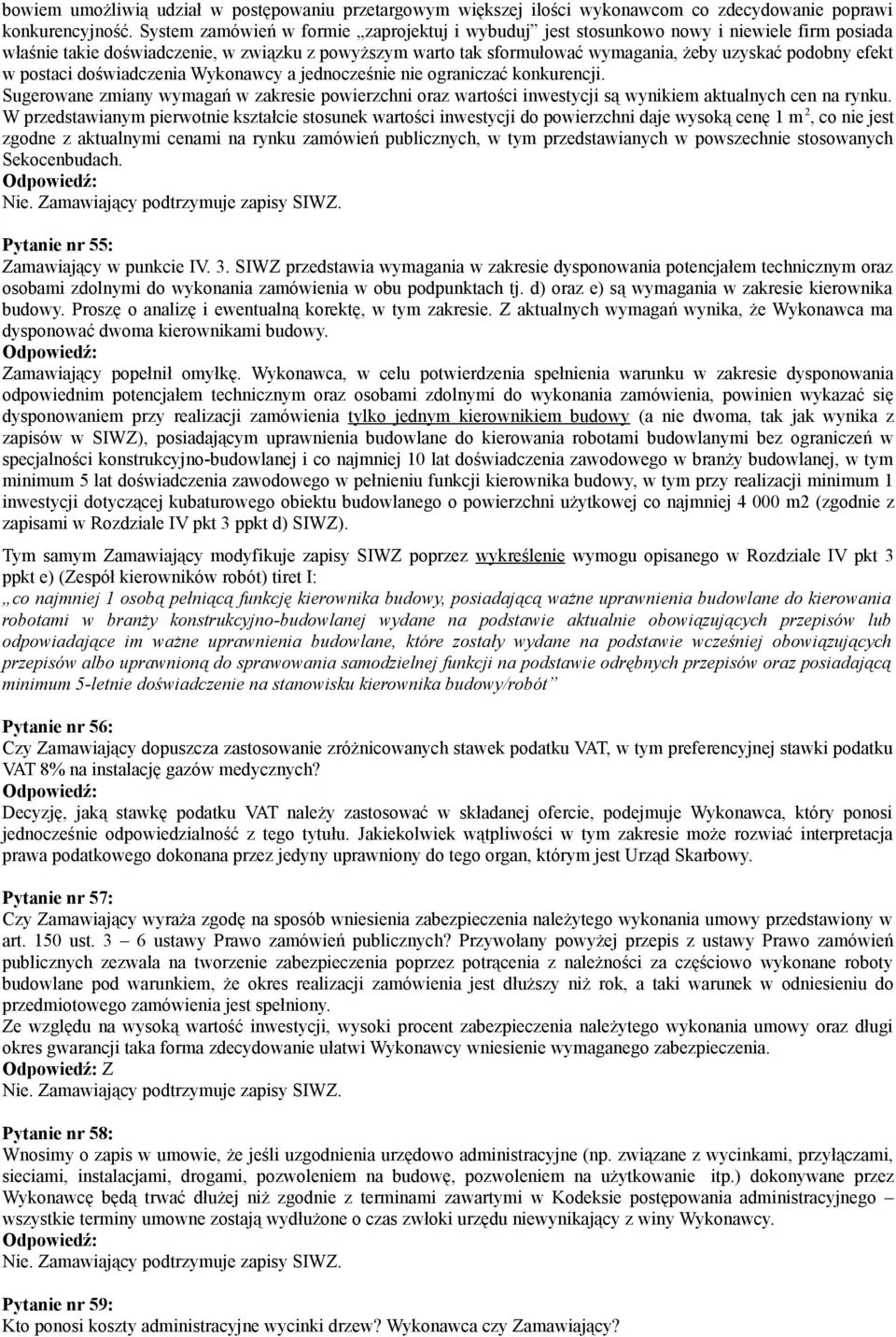 efekt w postaci doświadczenia Wykonawcy a jednocześnie nie ograniczać konkurencji. Sugerowane zmiany wymagań w zakresie powierzchni oraz wartości inwestycji są wynikiem aktualnych cen na rynku.