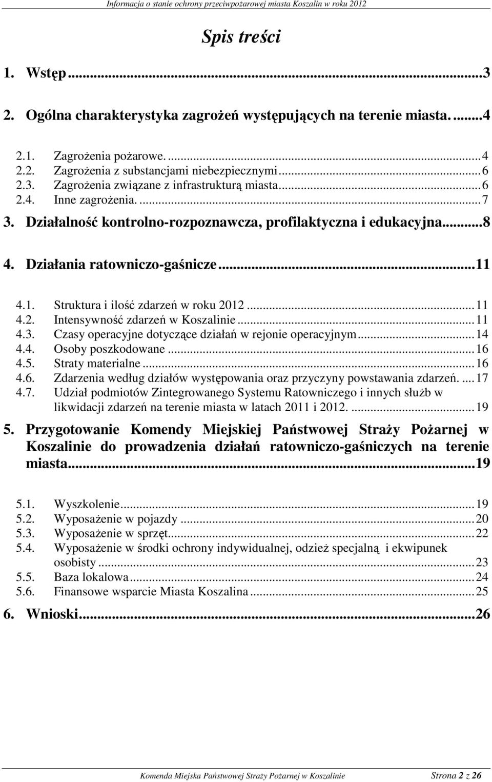 ..11 4.3. Czasy operacyjne dotyczące działań w rejonie operacyjnym...14 4.4. Osoby poszkodowane...16 4.5. Straty materialne...16 4.6. Zdarzenia według działów występowania oraz przyczyny powstawania zdarzeń.