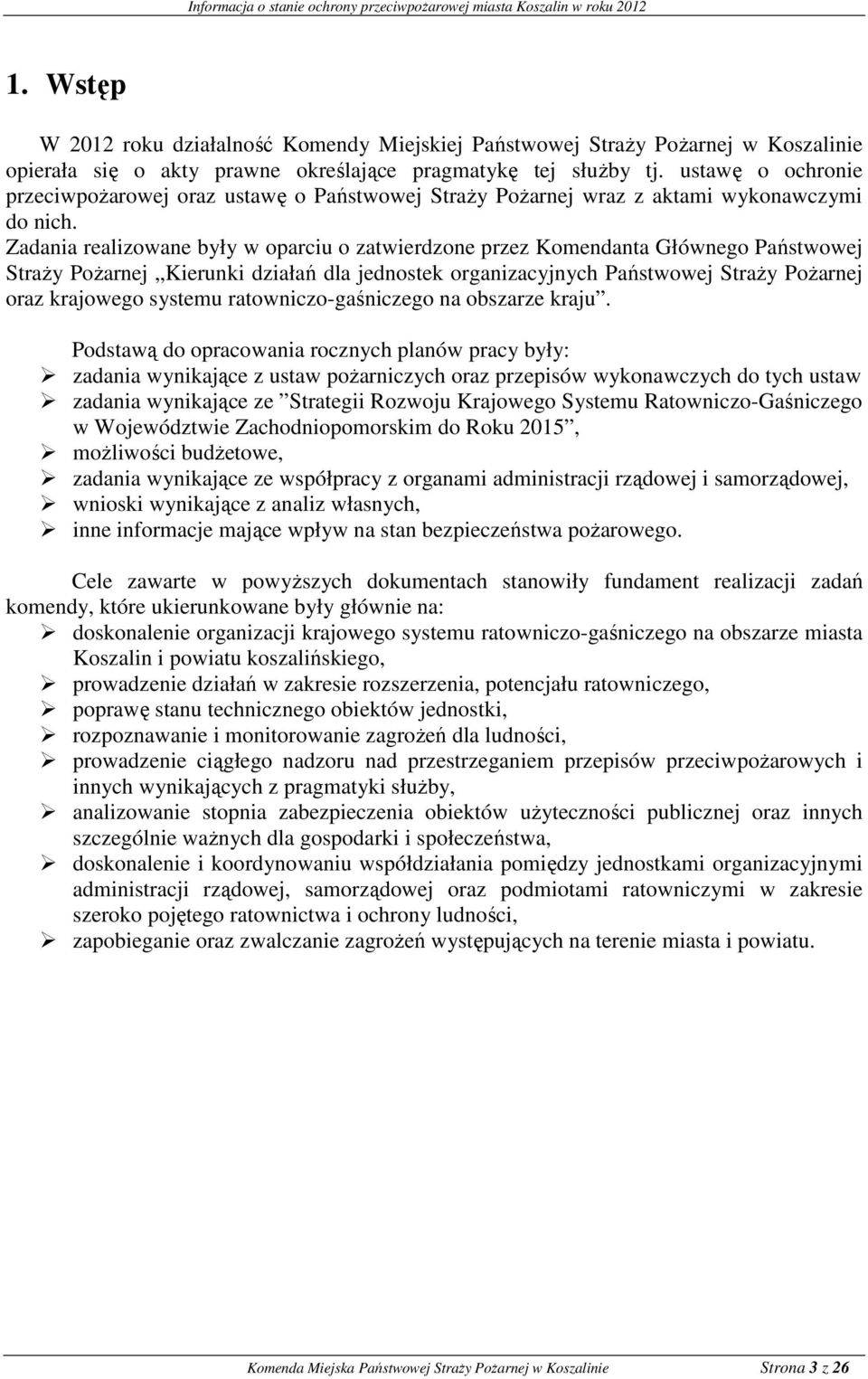 Zadania realizowane były w oparciu o zatwierdzone przez Komendanta Głównego Państwowej Straży Pożarnej Kierunki działań dla jednostek organizacyjnych Państwowej Straży Pożarnej oraz krajowego systemu