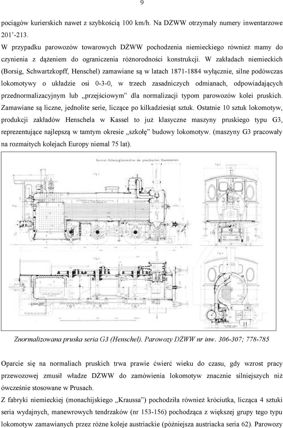 W zakładach niemieckich (Borsig, Schwartzkopff, Henschel) zamawiane są w latach 1871-1884 wyłącznie, silne podówczas lokomotywy o układzie osi 0-3-0, w trzech zasadniczych odmianach, odpowiadających