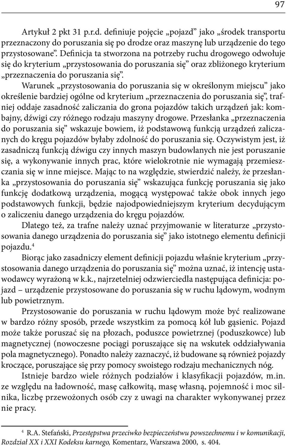 Warunek przystosowania do poruszania się w określonym miejscu jako określenie bardziej ogólne od kryterium przeznaczenia do poruszania się, trafniej oddaje zasadność zaliczania do grona pojazdów