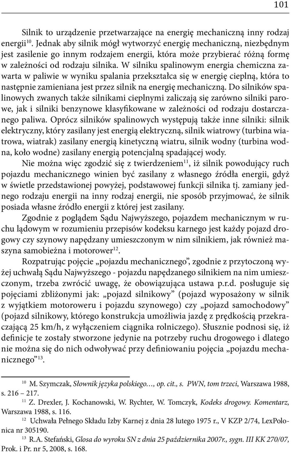 W silniku spalinowym energia chemiczna zawarta w paliwie w wyniku spalania przekształca się w energię cieplną, która to następnie zamieniana jest przez silnik na energię mechaniczną.