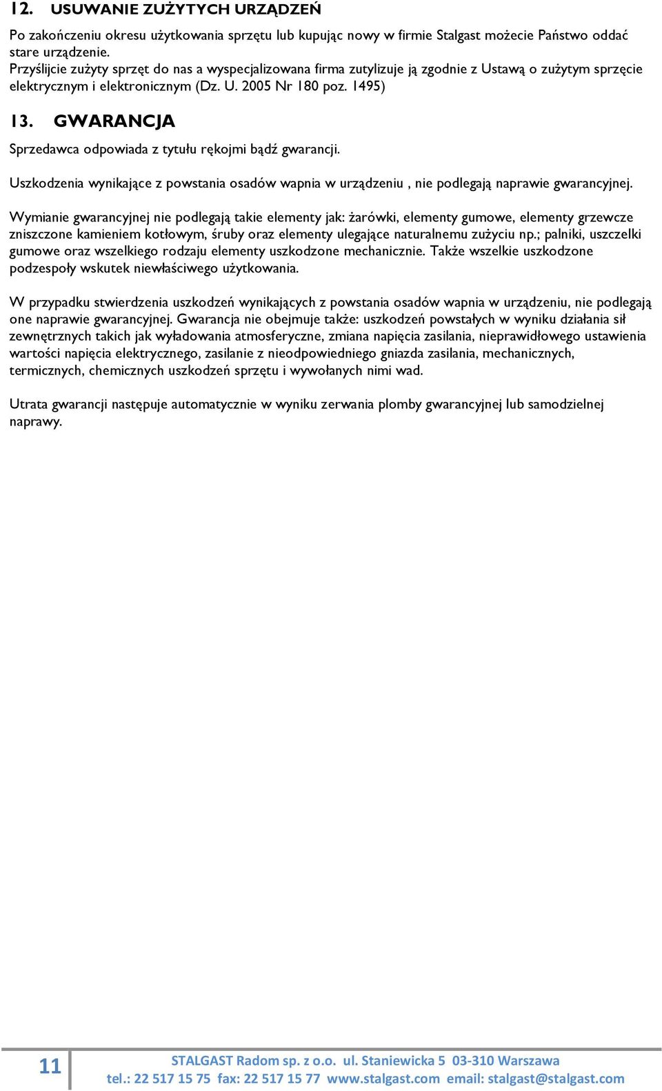 GWARANCJA Sprzedawca odpowiada z tytułu rękojmi bądź gwarancji. Uszkodzenia wynikające z powstania osadów wapnia w urządzeniu, nie podlegają naprawie gwarancyjnej.