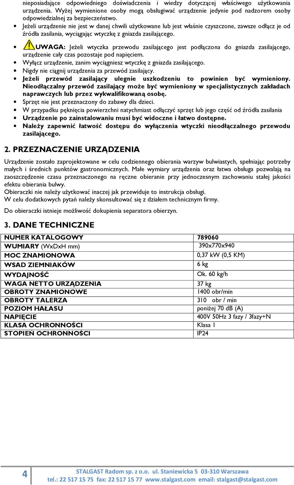 Jeżeli urządzenie nie jest w danej chwili użytkowane lub jest właśnie czyszczone, zawsze odłącz je od źródła zasilania, wyciągając wtyczkę z gniazda zasilającego.