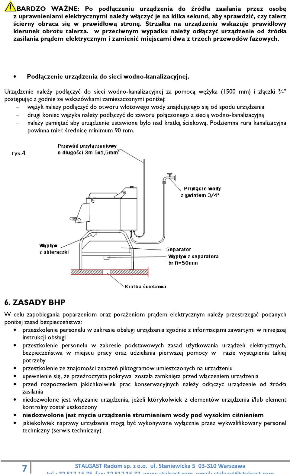 w przeciwnym wypadku należy odłączyć urządzenie od źródła zasilania prądem elektrycznym i zamienić miejscami dwa z trzech przewodów fazowych. Podłączenie urządzenia do sieci wodno-kanalizacyjnej.