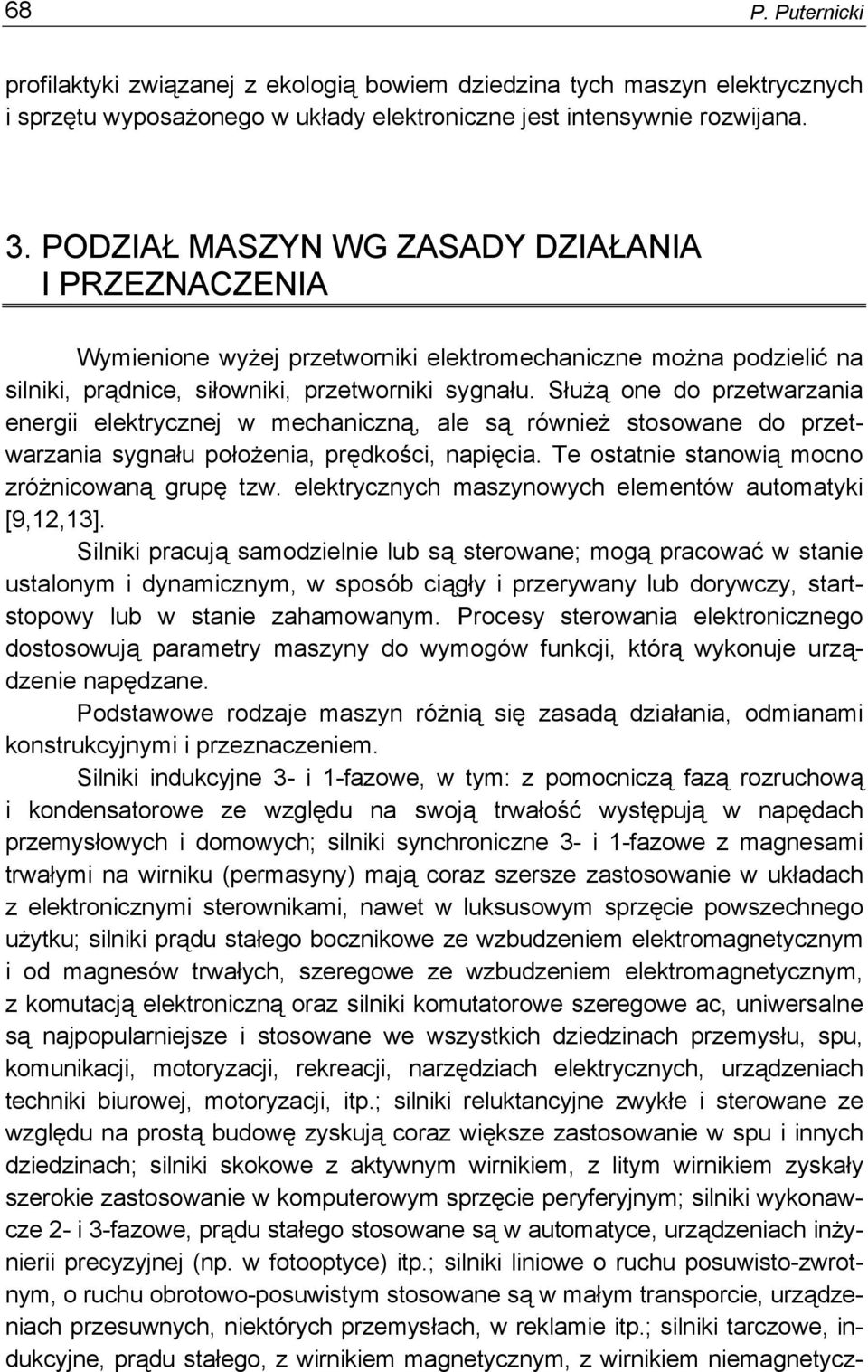 Służą one do przetwarzania energii elektrycznej w mechaniczną, ale są również stosowane do przetwarzania sygnału położenia, prędkości, napięcia. Te ostatnie stanowią mocno zróżnicowaną grupę tzw.