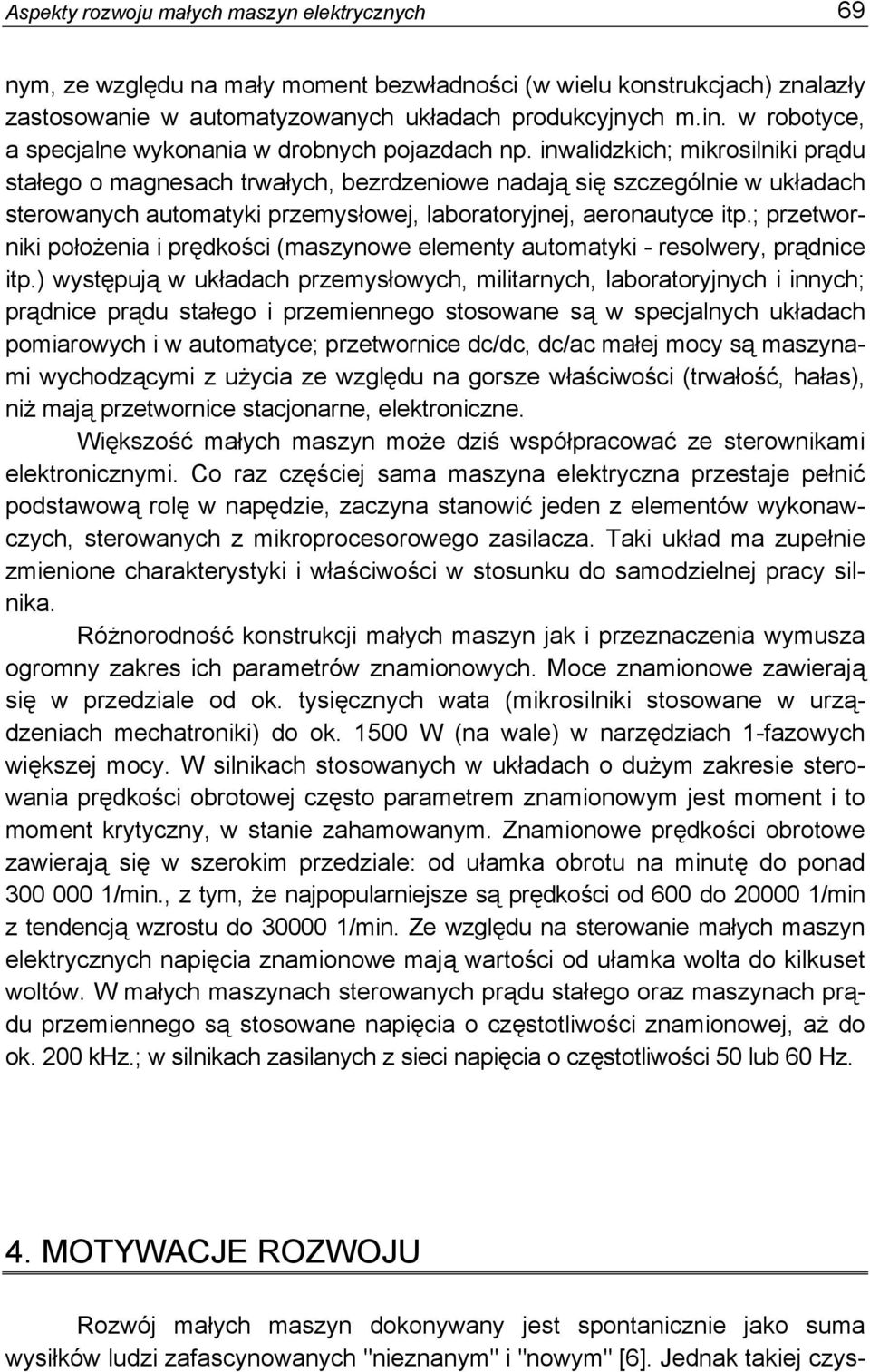 inwalidzkich; mikrosilniki prądu stałego o magnesach trwałych, bezrdzeniowe nadają się szczególnie w układach sterowanych automatyki przemysłowej, laboratoryjnej, aeronautyce itp.