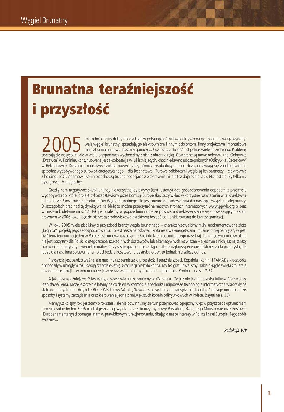 Jest jednak wiele do zrobienia. Problemy zdarzają się wszystkim, ale w wielu przypadkach wychodzimy z nich z obronną ręką. Otwierane są nowe odkrywki (np.