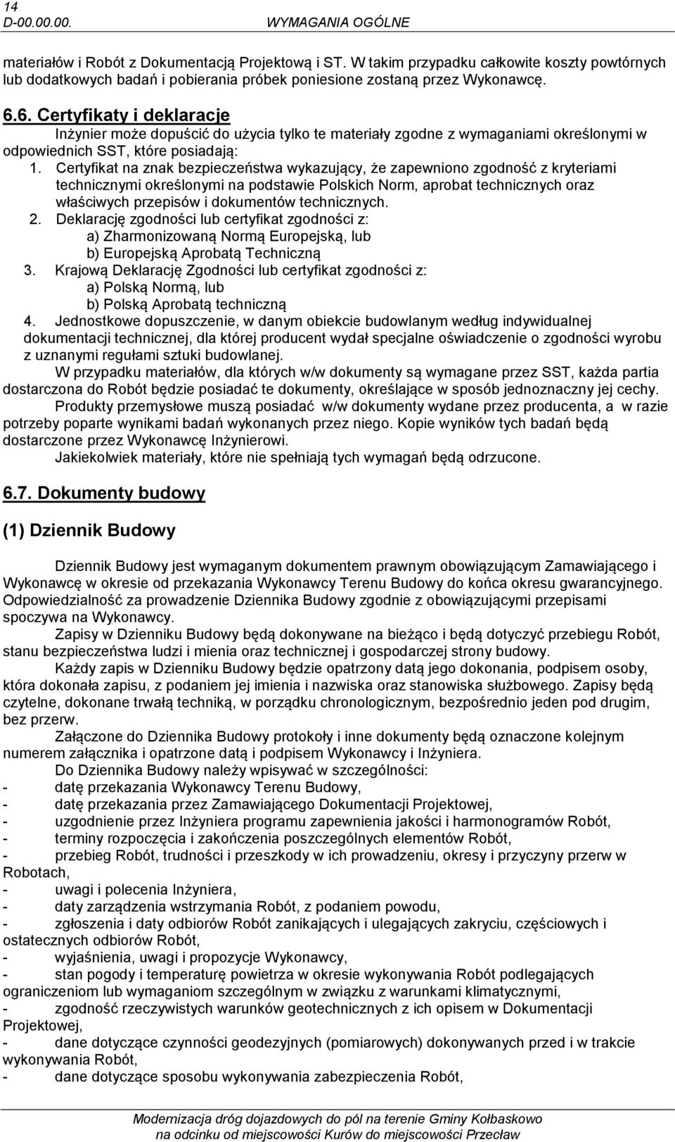 6. Certyfikaty i deklaracje Inżynier może dopuścić do użycia tylko te materiały zgodne z wymaganiami określonymi w odpowiednich SST, które posiadają: 1.