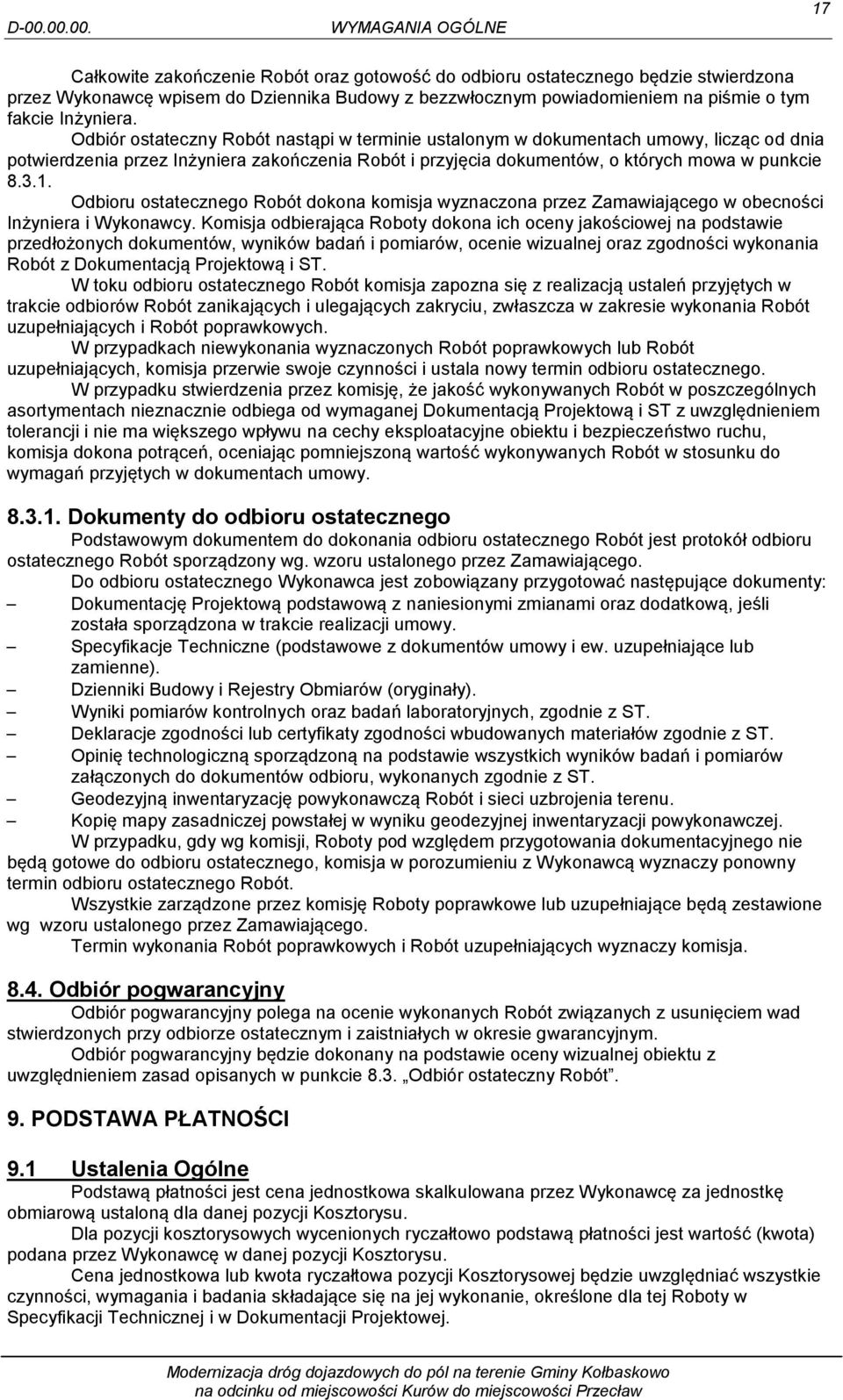 Odbiór ostateczny Robót nastąpi w terminie ustalonym w dokumentach umowy, licząc od dnia potwierdzenia przez Inżyniera zakończenia Robót i przyjęcia dokumentów, o których mowa w punkcie 8.3.1.