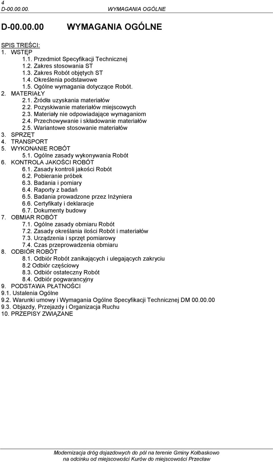 Przechowywanie i składowanie materiałów 2.5. Wariantowe stosowanie materiałów 3. SPRZĘT 4. TRANSPORT 5. WYKONANIE ROBÓT 5.1. Ogólne zasady wykonywania Robót 6. KONTROLA JAKOŚCI ROBÓT 6.1. Zasady kontroli jakości Robót 6.