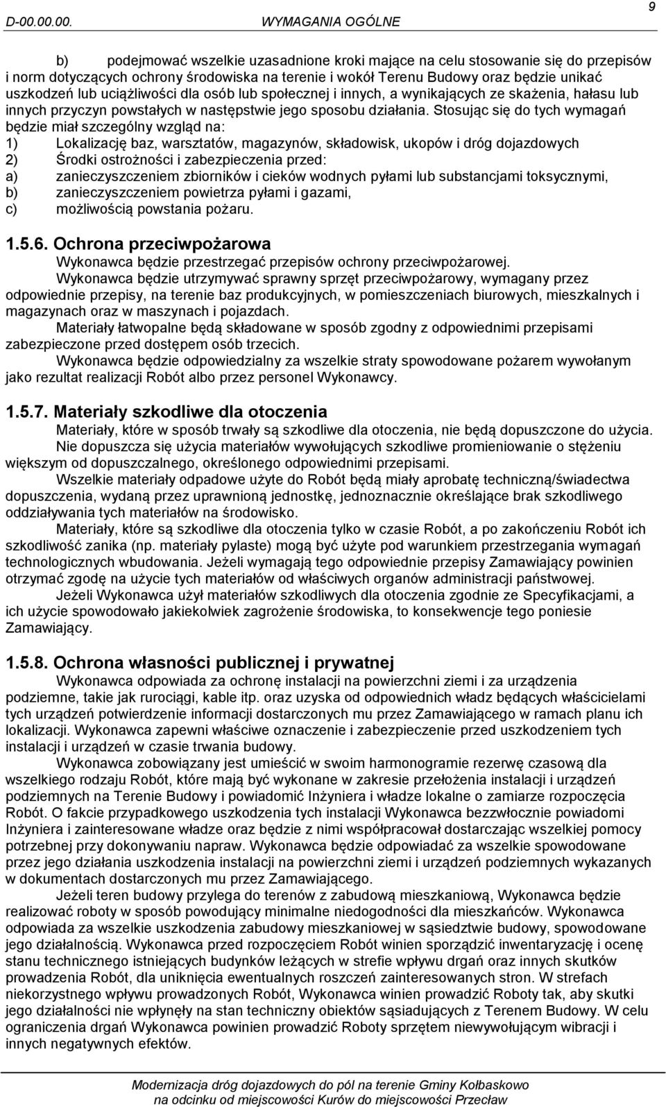 Stosując się do tych wymagań będzie miał szczególny wzgląd na: 1) Lokalizację baz, warsztatów, magazynów, składowisk, ukopów i dróg dojazdowych 2) Środki ostrożności i zabezpieczenia przed: a)