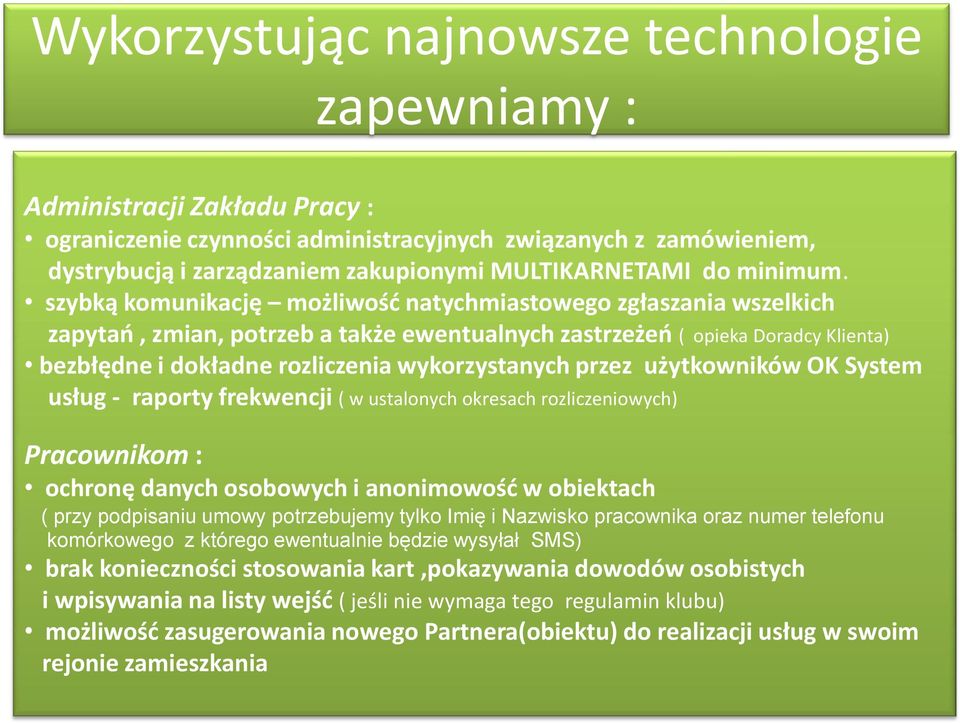 szybką komunikację możliwość natychmiastowego zgłaszania wszelkich zapytań, zmian, potrzeb a także ewentualnych zastrzeżeń ( opieka Doradcy Klienta) bezbłędne i dokładne rozliczenia wykorzystanych