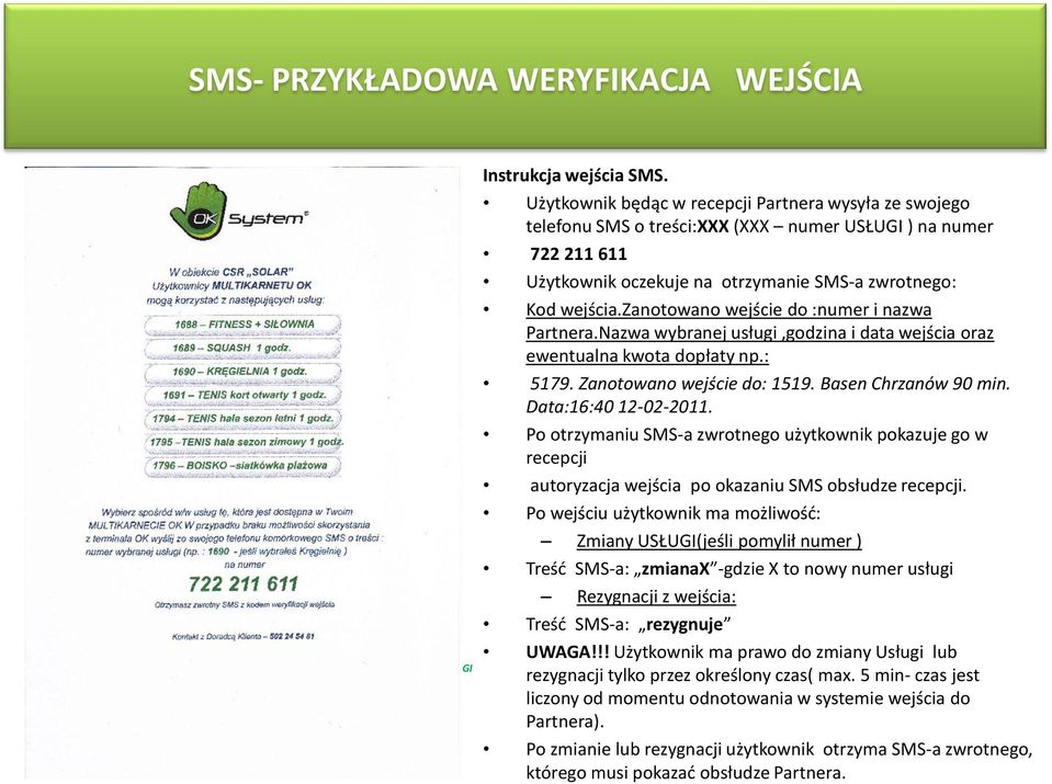 zanotowano wejście do :numer i nazwa Partnera.Nazwa wybranej usługi,godzina i data wejścia oraz ewentualna kwota dopłaty np.: 5179. Zanotowano wejście do: 1519. Basen Chrzanów 90 min.