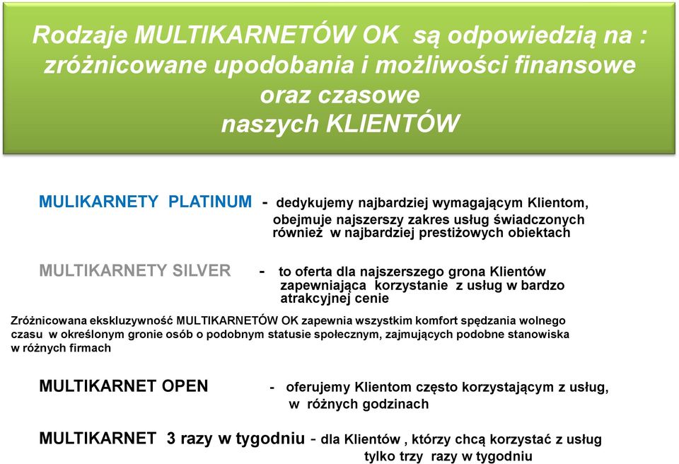 atrakcyjnej cenie Zróżnicowana ekskluzywność MULTIKARNETÓW OK zapewnia wszystkim komfort spędzania wolnego czasu w określonym gronie osób o podobnym statusie społecznym, zajmujących podobne