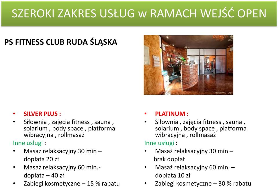 - dopłata 40 zł Zabiegi kosmetyczne 15 % rabatu PLATINUM : Siłownia, zajęcia fitness, sauna, solarium, body space, platforma