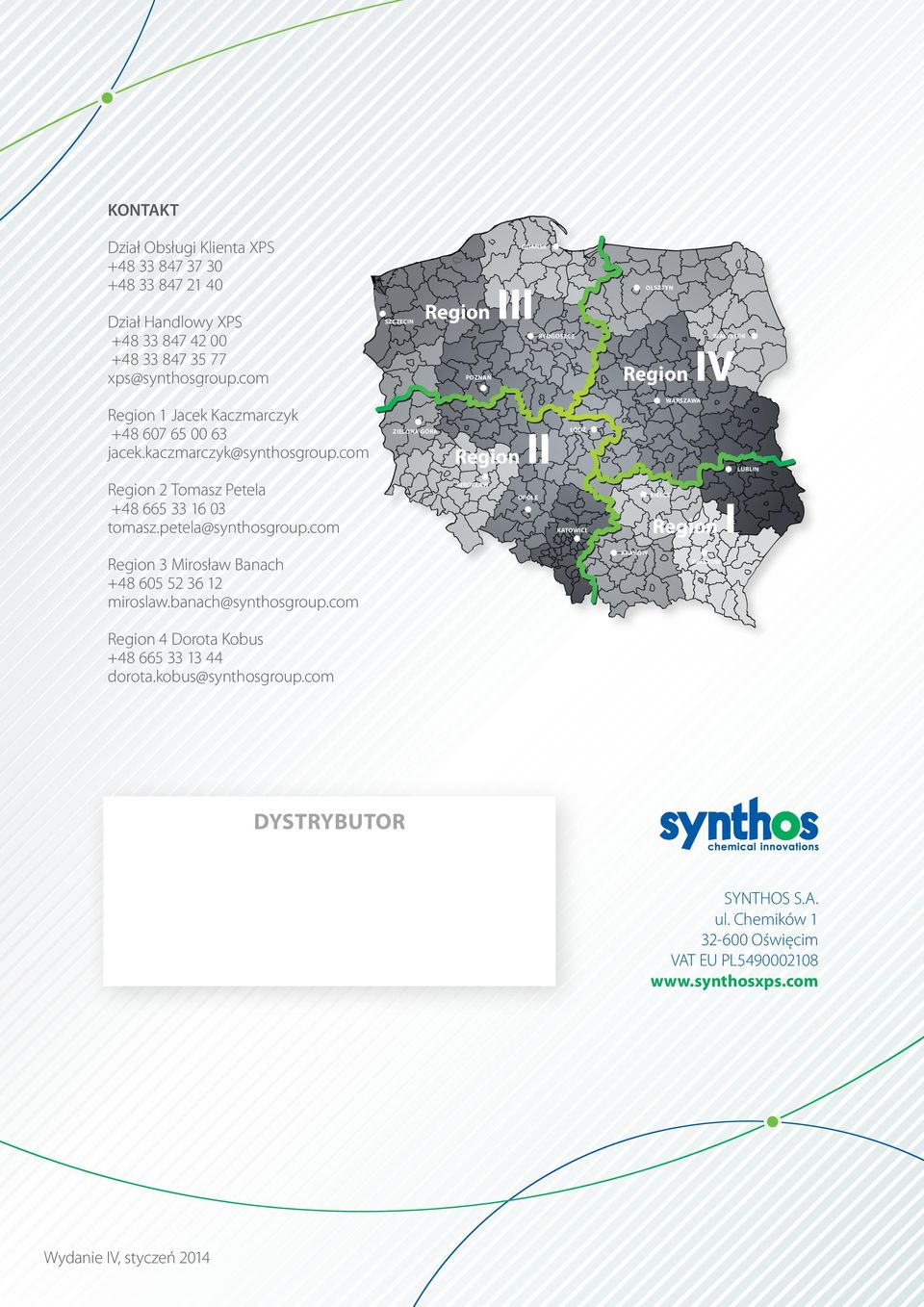 tomaszpetela@synthosgroupcom ZIELONA GÓRA Region II ŁÓDŹ WROCŁAW OPOLE KATOWICE WARSZAWA LUBLIN KIELCE Region I Region 3 Mirosław Banach +48 605 52 36 12